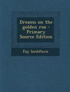 Dreams on the Golden Roa - Primary Source Edition di Fay Inchfawn edito da Nabu Press