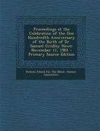Proceedings at the Celebration of the One Hundredth Anniversary of the Birth of Dr. Samuel Gridley Howe: November 11, 1901 - Primary Source Edition edito da Nabu Press