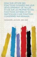 Essai sur l'étude des fonctions données par leur développement de Taylor. Étude sur les propriétés des fonctions entière di Jacques Hadamard edito da HardPress Publishing