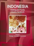 Indonesia Clothing and Textile  Industry Handbook Volume 1 Strategic Information and Contacts di Inc. Ibp edito da Lulu.com