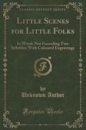Little Scenes For Little Folks di Unknown Author edito da Forgotten Books