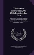Testamenta Eboracensia, Or, Wills Registered At York di James Raine, Surtees Society edito da Palala Press