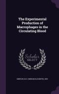 The Experimental Production Of Macrophages In The Circulating Blood di M E 1894- Simpson edito da Palala Press