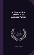 A Biographical Sketch Of Sir Anthony Panizzi di Robert Cowtan edito da Palala Press