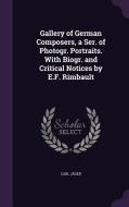 Gallery Of German Composers, A Ser. Of Photogr. Portraits. With Biogr. And Critical Notices By E.f. Rimbault di Carl Jager edito da Palala Press