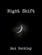 Night Shift di Daz Buckley edito da Lulu.com