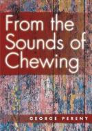From the Sounds of Chewing di George Pereny edito da Lulu.com