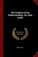 The Conduct of the Understanding / By John Locke di John Locke edito da CHIZINE PUBN