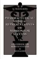 Pharmaceutical/Medical Representatives a Mission for Success: A Handbook for Representatives and Managers di Travis Doss edito da AUTHORHOUSE