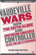 Vaudeville Wars: How the Keith-Albee and Orpheum Circuits Controlled the Big-Time and Its Performers di A. Wertheim edito da SPRINGER NATURE
