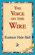 The Voice on the Wire di Eustace Hale Ball edito da 1st World Library - Literary Society