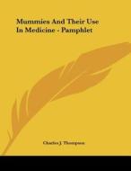 Mummies and Their Use in Medicine - Pamphlet di Charles J. Thompson edito da Kessinger Publishing