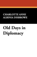 Old Days in Diplomacy di Charlotte Anne Albinia Disbrowe edito da Wildside Press
