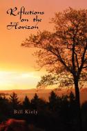 Reflections On The Horizon di Bill Kiely edito da Xlibris Corporation
