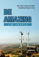 Be Amazing di Jim Anaple edito da Xlibris