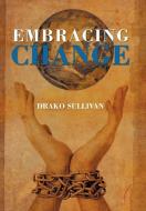 Embracing Change di Drako Sullivan edito da TRAFFORD PUB