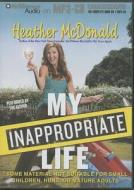 My Inappropriate Life: Some Material Not Suitable for Small Children, Nuns, or Mature Adults di Heather McDonald edito da Brilliance Audio