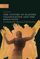 The Victims of Slavery, Colonization and the Holocaust: A Comparative History of Persecution di Kitty Millet edito da CONTINNUUM 3PL