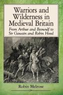 Warriors and Wilderness in Medieval Britain di Robin Melrose edito da McFarland