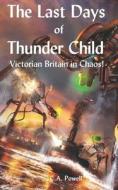 The Last Days of Thunder Child: Victorian Britain in Chaos! di C. a. Powell edito da Createspace