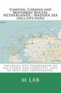 Camping, Caravan and Motorbike Routes: Netherlands - Wadden Sea (Incl.GPS Data) di M. Lab edito da Createspace