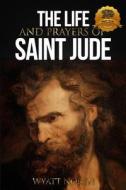 The Life and Prayers of Saint Jude di Wyatt North edito da Createspace