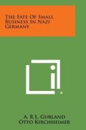 The Fate of Small Business in Nazi Germany di A. R. L. Gurland, Otto Kirchheimer edito da Literary Licensing, LLC