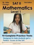 Dr. John Chung's SAT II Math Level 1: 10 Complete Tests Designed for Perfect Score on the SAT. di Dr John Chung edito da Createspace Independent Publishing Platform