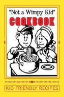 Not a Wimpy Kid Cookbook Kid Friendly Recipes: Blank Cookbook Formatted for Your Menu Choices di Rose Montgomery edito da Createspace