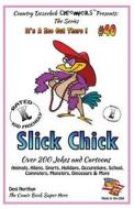 Slick Chick - Over 200 Jokes + Cartoons - Animals, Aliens, Sports, Holidays, Occupations, School, Computers, Monsters, Dinosaurs & More in Black and W di Desi Northup edito da Createspace