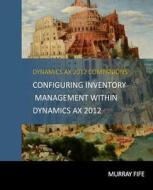 Configuring Inventory Management Within Dynamicsax 2012 di Murray Fife edito da Createspace