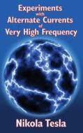 Experiments with Alternate Currents of Very High Frequency and Their Application to Methods of Artificial Illumination di Nikola Tesla edito da Wilder Publications