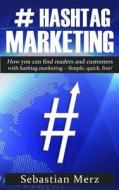 # Hashtag-Marketing: How You Can Find Readers and Customers with Hashtag Marketing - Simple, Quick, Free! di Sebastian Merz edito da Createspace