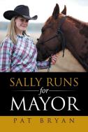 Sally Runs for Mayor di Pat Bryan edito da Xlibris