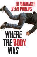 Where the Body Was di Ed Brubaker edito da IMAGE COMICS