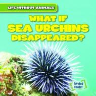 What If Sea Urchins Disappeared? di Theresa Emminizer edito da GARETH STEVENS INC