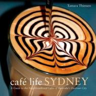 Cafe Life Sydney: A Guide to the Neighborhood Cafes of Australia's Harbor City di Tamara Thiessen edito da INTERLINK PUB GROUP INC