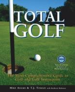 Total Golf: The Most Comprehensive Guide to Golf and Golf Instruction di Mike Adams, T. J. Tomasi, Kathryn Maloney edito da TRIUMPH BOOKS