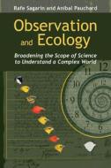 Observation and Ecology: Broadening the Scope of Science to Understand a Complex World di Rafe Sagarin, Anibal Pauchard edito da PAPERBACKSHOP UK IMPORT