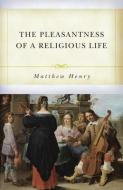 The Pleasantness of a Religious Life di Matthew Henry edito da REFORMATION HERITAGE BOOKS
