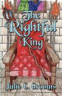 The Rightful King di Julie C Grooms edito da America Star Books