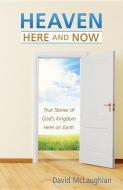 Heaven: Here and Now: True Stories of God's Kingdom Here on Earth di David McLaughlan edito da BARBOUR PUBL INC