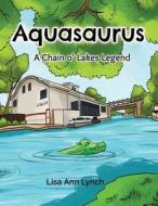 Aquasaurus: A Chain O' Lakes Legend di Lisa Ann Lynch edito da PRICE WORLD PUB