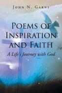 POEMS OF INSPIRATION AND FAITH: A LIFE'S di JOHN GARNS edito da LIGHTNING SOURCE UK LTD