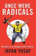 Once Were Radicals: My Years as a Teenage Islamo-Fascist di Irfan Yusuf edito da Allen & Unwin Academic