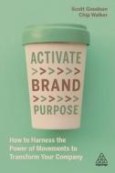 Activate Brand Purpose: How to Harness the Power of Movements to Transform Your Company di Scott Goodson, Chip Walker edito da KOGAN PAGE