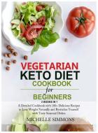 Vegetarian Keto Diet Cookbook for Beginners [2 in 1] di Michelle Simmons edito da Michelle Simmons