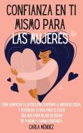 Confianza en ti mismo para las mujeres di Carla Méndez edito da Pisces Publishing
