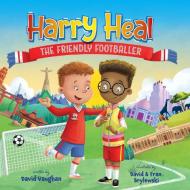 Harry Heal the Friendly Footballer di David Vaughan edito da New Generation Publishing