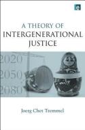 A Theory of Intergenerational Justice di Joerg Chet Tremmel edito da Taylor & Francis Ltd